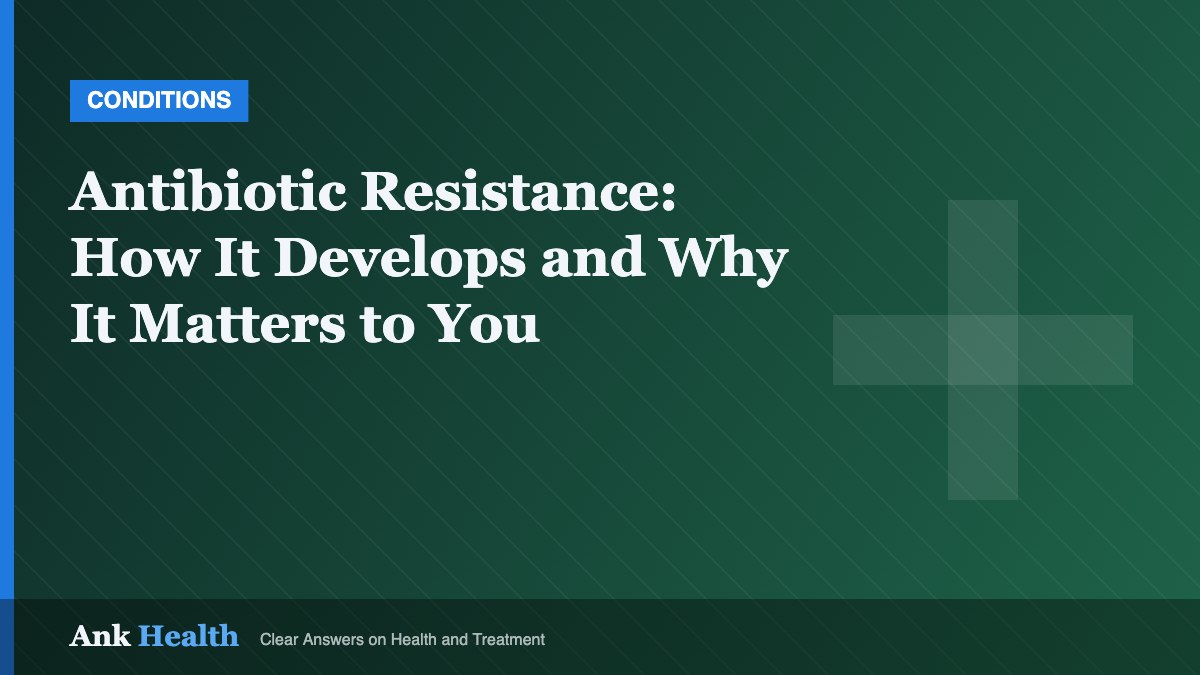 Antibiotic Resistance: How It Develops and Why It Matters to You