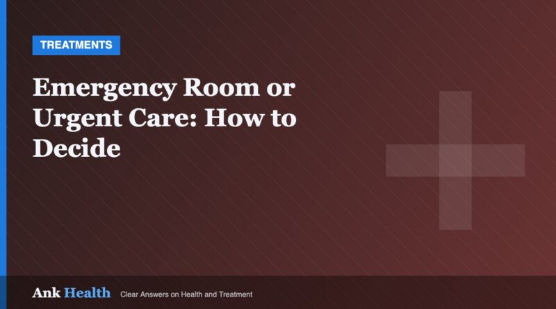Emergency Room or Urgent Care: How to Decide